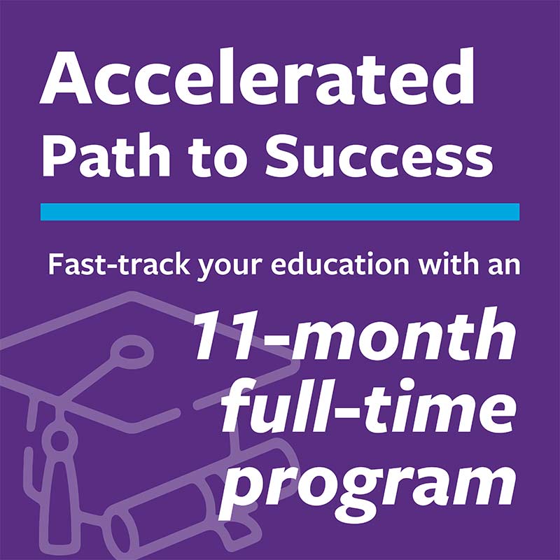 Fast-track your education with an 11-month full-time program